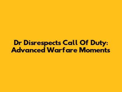 Dr Disrespect's Call Of Duty: Advanced Warfare Moments