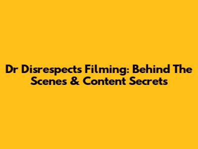 Dr Disrespect's Filming: Behind The Scenes & Content Secrets