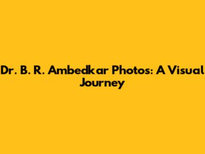 Dr. B. R. Ambedkar Photos: A Visual Journey