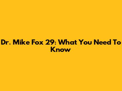 Dr. Mike Fox 29: What You Need To Know