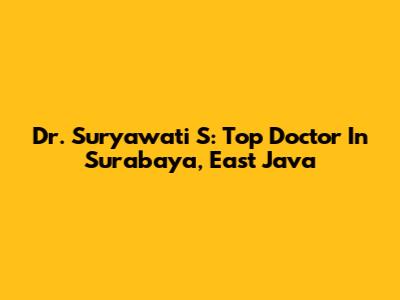 Dr. Suryawati S: Top Doctor In Surabaya, East Java