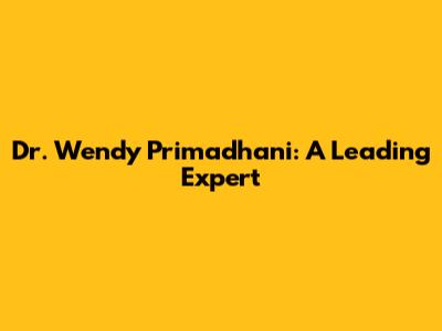 Dr. Wendy Primadhani: A Leading Expert