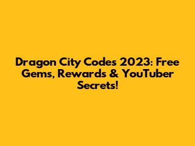 Dragon City Codes 2023: Free Gems, Rewards & YouTuber Secrets!