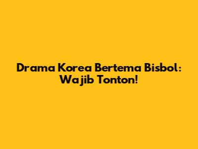 Drama Korea Bertema Bisbol: Wajib Tonton!