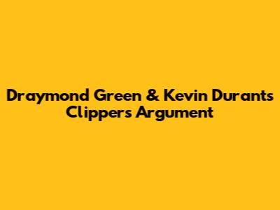 Draymond Green & Kevin Durant's Clippers Argument
