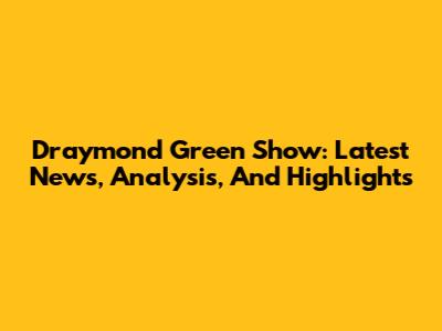 Draymond Green Show: Latest News, Analysis, And Highlights