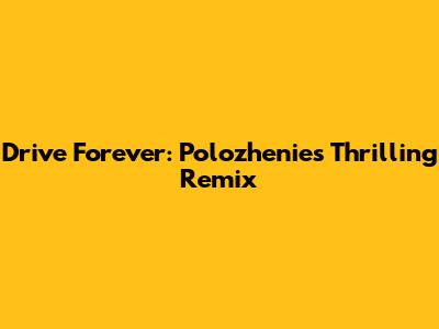 Drive Forever: Polozhenie's Thrilling Remix