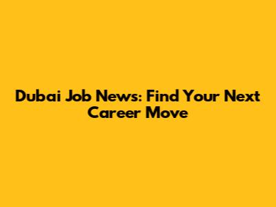 Dubai Job News: Find Your Next Career Move