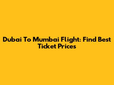 Dubai To Mumbai Flight: Find Best Ticket Prices