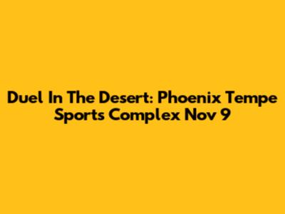 Duel In The Desert: Phoenix Tempe Sports Complex Nov 9