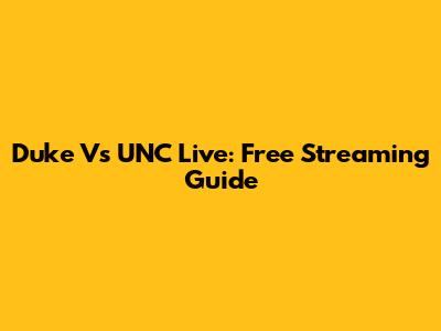 Duke Vs UNC Live: Free Streaming Guide