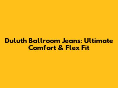 Duluth Ballroom Jeans: Ultimate Comfort & Flex Fit