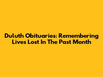 Duluth Obituaries: Remembering Lives Lost In The Past Month