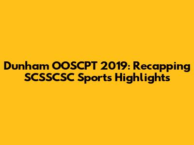 Dunham OOSCPT 2019: Recapping SCSSCSC Sports Highlights