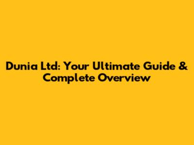 Dunia Ltd: Your Ultimate Guide & Complete Overview