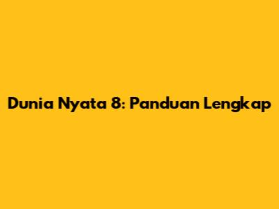Dunia Nyata 8: Panduan Lengkap