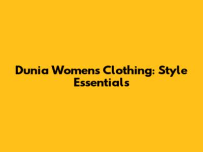 Dunia Women's Clothing: Style Essentials