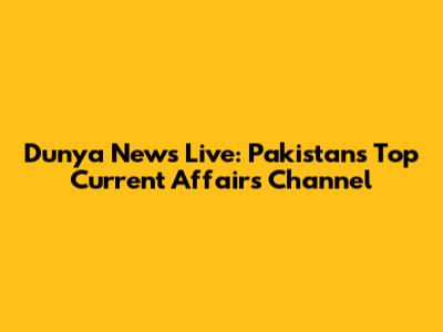 Dunya News Live: Pakistan's Top Current Affairs Channel