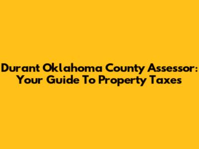 Durant Oklahoma County Assessor: Your Guide To Property Taxes