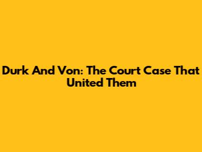 Durk And Von: The Court Case That United Them