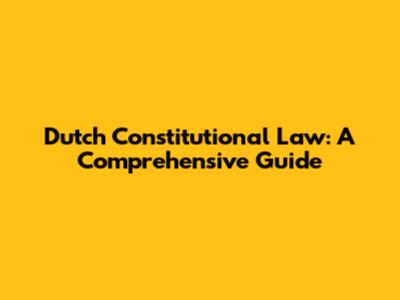 Dutch Constitutional Law: A Comprehensive Guide