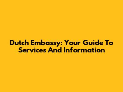Dutch Embassy: Your Guide To Services And Information