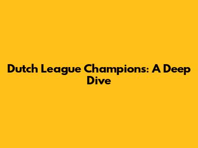 Dutch League Champions: A Deep Dive