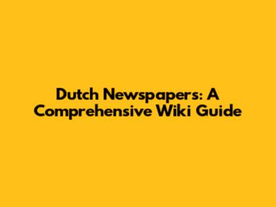 Dutch Newspapers: A Comprehensive Wiki Guide
