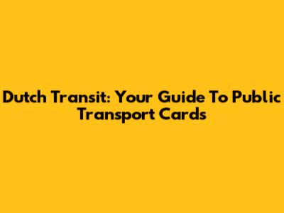 Dutch Transit: Your Guide To Public Transport Cards