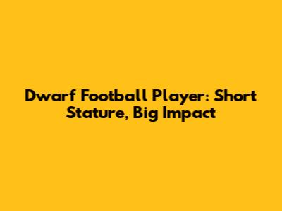 Dwarf Football Player: Short Stature, Big Impact