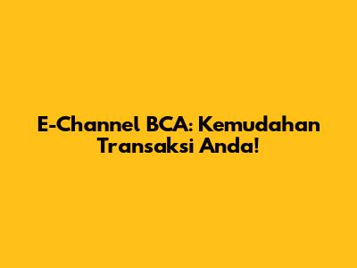 E-Channel BCA: Kemudahan Transaksi Anda!
