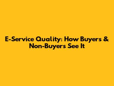 E-Service Quality: How Buyers & Non-Buyers See It
