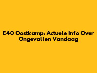 E40 Oostkamp: Actuele Info Over Ongevallen Vandaag