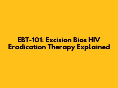 EBT-101: Excision Bio's HIV Eradication Therapy Explained