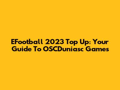 EFootball 2023 Top Up: Your Guide To OSCDuniasc Games