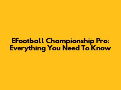 EFootball Championship Pro: Everything You Need To Know
