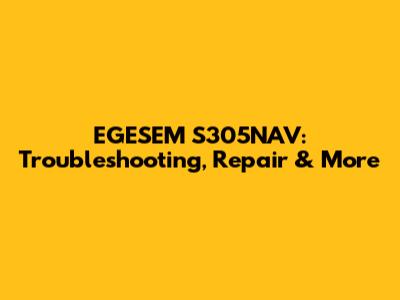 EGESEM S305NAV: Troubleshooting, Repair & More
