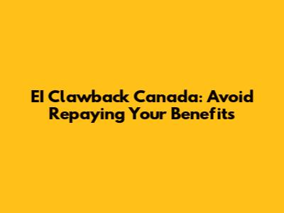 EI Clawback Canada: Avoid Repaying Your Benefits