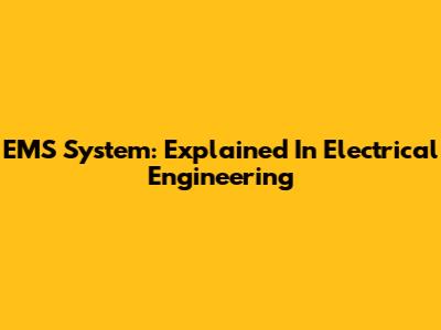 EMS System: Explained In Electrical Engineering