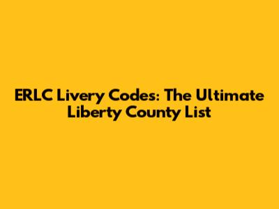 ERLC Livery Codes: The Ultimate Liberty County List