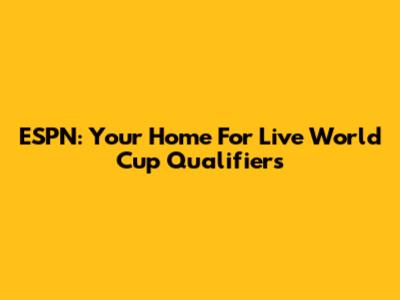ESPN: Your Home For Live World Cup Qualifiers