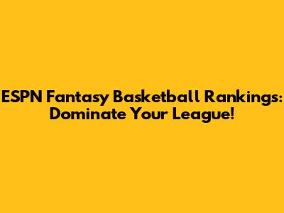 ESPN Fantasy Basketball Rankings: Dominate Your League!