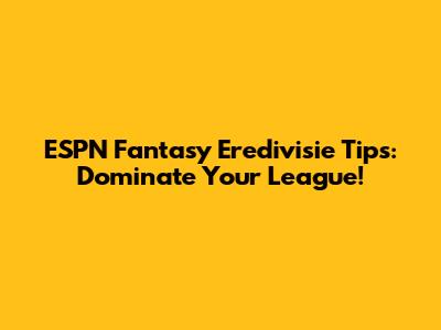 ESPN Fantasy Eredivisie Tips: Dominate Your League!