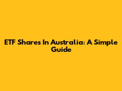 ETF Shares In Australia: A Simple Guide