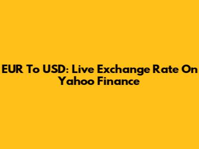EUR To USD: Live Exchange Rate On Yahoo Finance