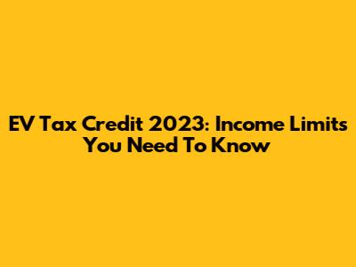EV Tax Credit 2023: Income Limits You Need To Know