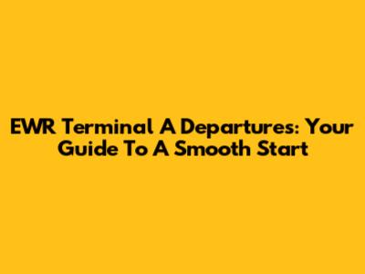 EWR Terminal A Departures: Your Guide To A Smooth Start