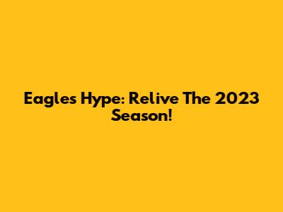 Eagles Hype: Relive The 2023 Season!