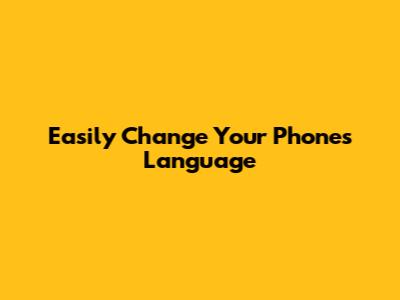 Easily Change Your Phone's Language
