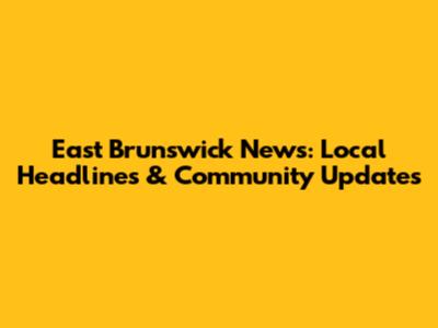 East Brunswick News: Local Headlines & Community Updates